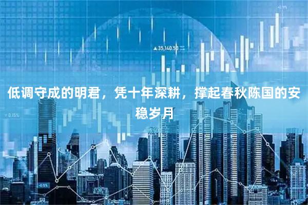 低调守成的明君，凭十年深耕，撑起春秋陈国的安稳岁月
