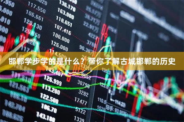 邯郸学步学的是什么？带你了解古城邯郸的历史